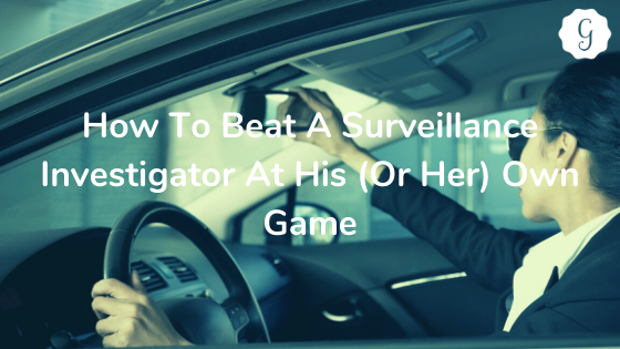 How To Beat A Surveillance Investigator At His (Or Her) Own Game